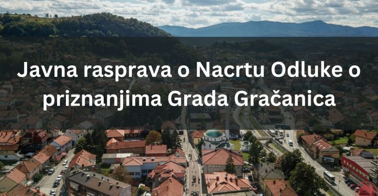 Javni poziv za javnu raspravu o Nacrtu Odluke o priznanjima Grada Gračanica – .